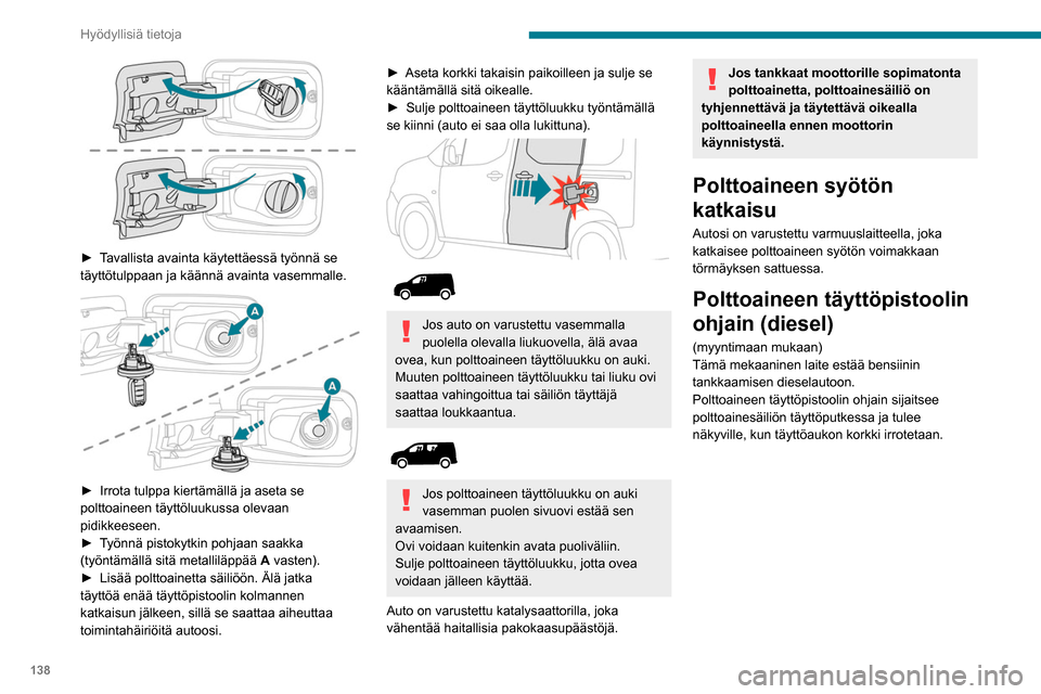 Peugeot Partner 2020 Omistajan käsikirja (in Finnish) 138
Hyödyllisiä tietoja
► Tavallista avainta käytettäessä työnnä se täyttötulppaan ja käännä avainta vasemmalle.
► Irrota tulppa kiertämällä ja aseta Peugeot Partner 2020 Omistajan käsikirja (in Finnish) 138
Hyödyllisiä tietoja
► Tavallista avainta käytettäessä työnnä se täyttötulppaan ja käännä avainta vasemmalle.
► Irrota tulppa kiertämällä ja aseta