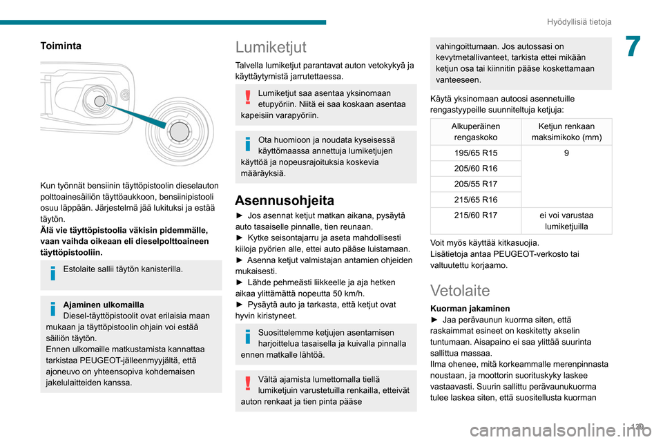 Peugeot Partner 2020  Omistajan käsikirja (in Finnish) 139
Hyödyllisiä tietoja
7Toiminta 
 
Kun työnnät bensiinin täyttöpistoolin dieselauton 
polttoainesäiliön täyttöaukkoon, bensiinipistooli 
osuu läppään. Järjestelmä jää lukituksi ja e