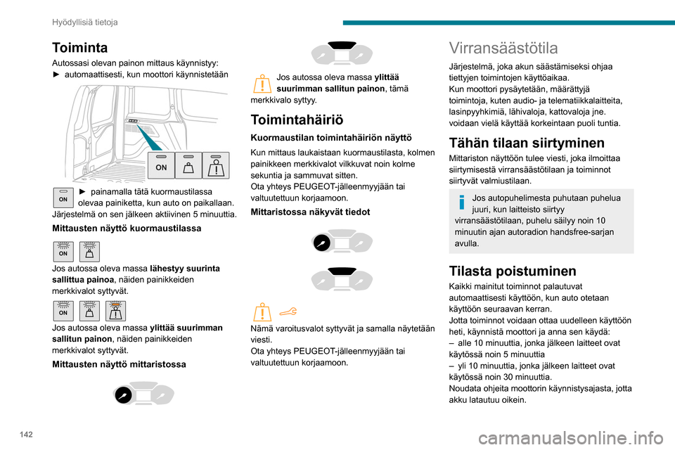 Peugeot Partner 2020  Omistajan käsikirja (in Finnish) 142
Hyödyllisiä tietoja
Toiminta
Autossasi olevan painon mittaus käynnistyy:
►  automaattisesti,  kun   moottori   käynnistetään
 
 
ON►  painamalla tätä kuormaustilassa ol