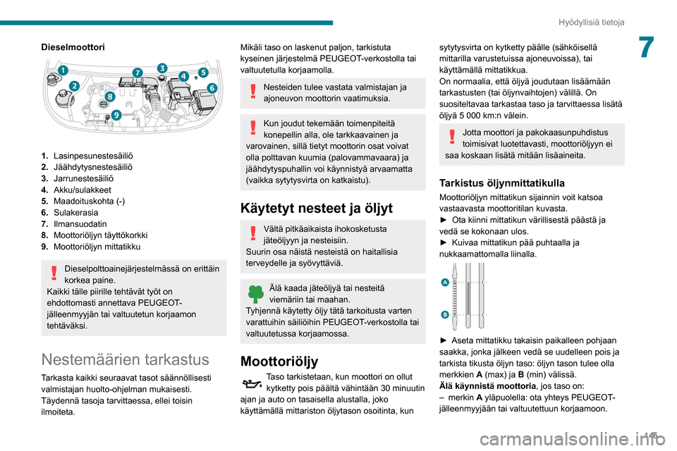 Peugeot Partner 2020  Omistajan käsikirja (in Finnish) 145
Hyödyllisiä tietoja
7Dieselmoottori 
 
1.Lasinpesunestesäiliö
2. Jäähdytysnestesäiliö
3. Jarrunestesäiliö
4. Akku/sulakkeet
5. Maadoituskohta (-)
6. Sulakerasia
7. Ilmansuodatin
8. Moott