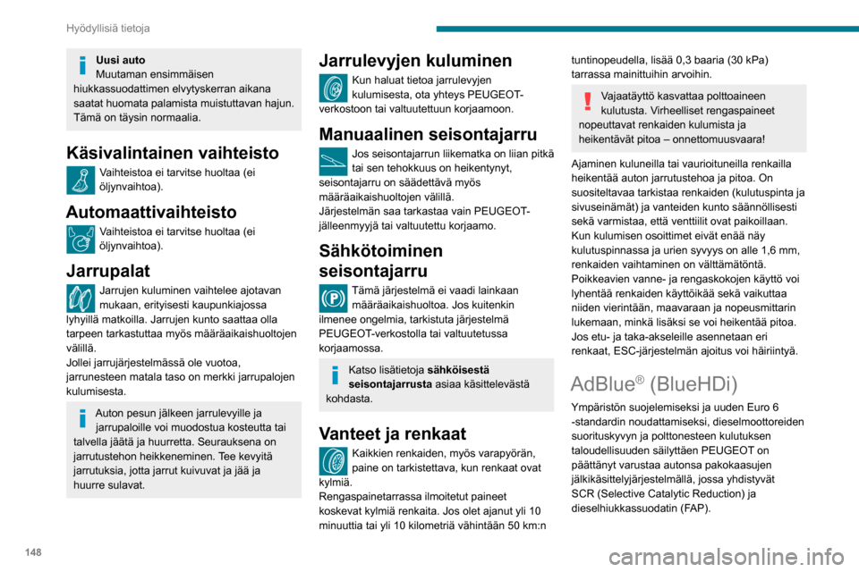 Peugeot Partner 2020  Omistajan käsikirja (in Finnish) 148
Hyödyllisiä tietoja
Uusi auto
Muutaman ensimmäisen 
hiukkassuodattimen elvytyskerran aikana 
saatat huomata palamista muistuttavan hajun. 
Tämä on täysin normaalia.
Käsivalintainen vaihteis