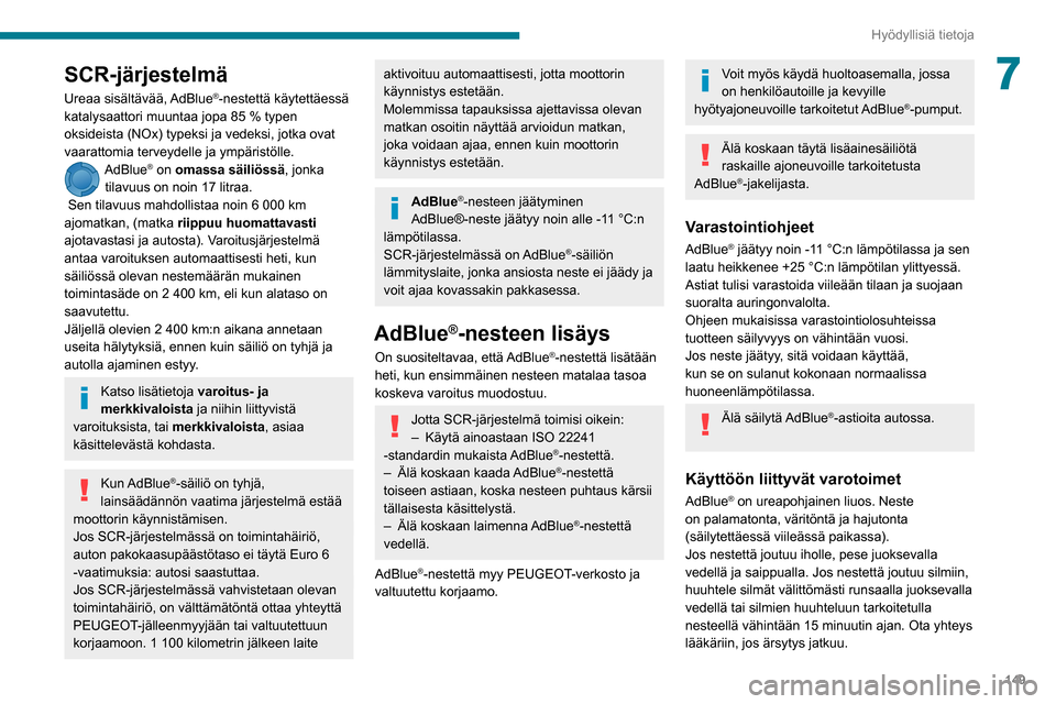 Peugeot Partner 2020 Omistajan käsikirja (in Finnish) 149
Hyödyllisiä tietoja
7SCR-järjestelmä
Ureaa sisältävää, AdBlue®-nestettä käytettäessä
katalysaattori muuntaa jopa 85 % typen
oksideista (NOx) typeksi ja vedeksi, jotka ovat
vaaratt Peugeot Partner 2020 Omistajan käsikirja (in Finnish) 149
Hyödyllisiä tietoja
7SCR-järjestelmä
Ureaa sisältävää, AdBlue®-nestettä käytettäessä
katalysaattori muuntaa jopa 85 % typen
oksideista (NOx) typeksi ja vedeksi, jotka ovat
vaaratt