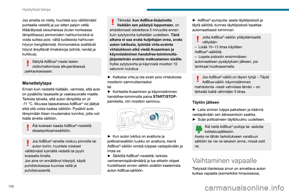 Peugeot Partner 2020 Omistajan käsikirja (in Finnish) 150
Hyödyllisiä tietoja
Jos ainetta on nielty, huuhtele suu välittömästi
puhtaalla vedellä ja juo sitten paljon vettä.
Määrätyissä olosuhteissa (kuten korkeassa
lämpötilassa) ammoniakin Peugeot Partner 2020 Omistajan käsikirja (in Finnish) 150
Hyödyllisiä tietoja
Jos ainetta on nielty, huuhtele suu välittömästi
puhtaalla vedellä ja juo sitten paljon vettä.
Määrätyissä olosuhteissa (kuten korkeassa
lämpötilassa) ammoniakin