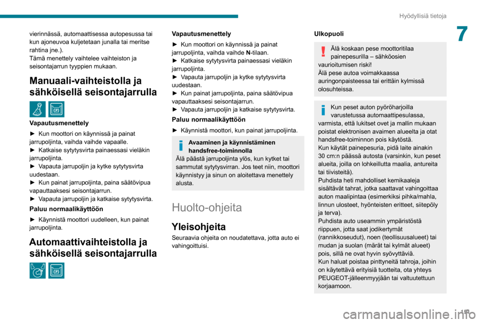 Peugeot Partner 2020 Omistajan käsikirja (in Finnish) 151
Hyödyllisiä tietoja
7vierinnässä, automaattisessa autopesussa tai
kun ajoneuvoa kuljetetaan junalla tai meritse
rahtina jne.).
Tämä menettely vaihtelee vaihteiston ja
seisontajarrun tyypp Peugeot Partner 2020 Omistajan käsikirja (in Finnish) 151
Hyödyllisiä tietoja
7vierinnässä, automaattisessa autopesussa tai
kun ajoneuvoa kuljetetaan junalla tai meritse
rahtina jne.).
Tämä menettely vaihtelee vaihteiston ja
seisontajarrun tyypp