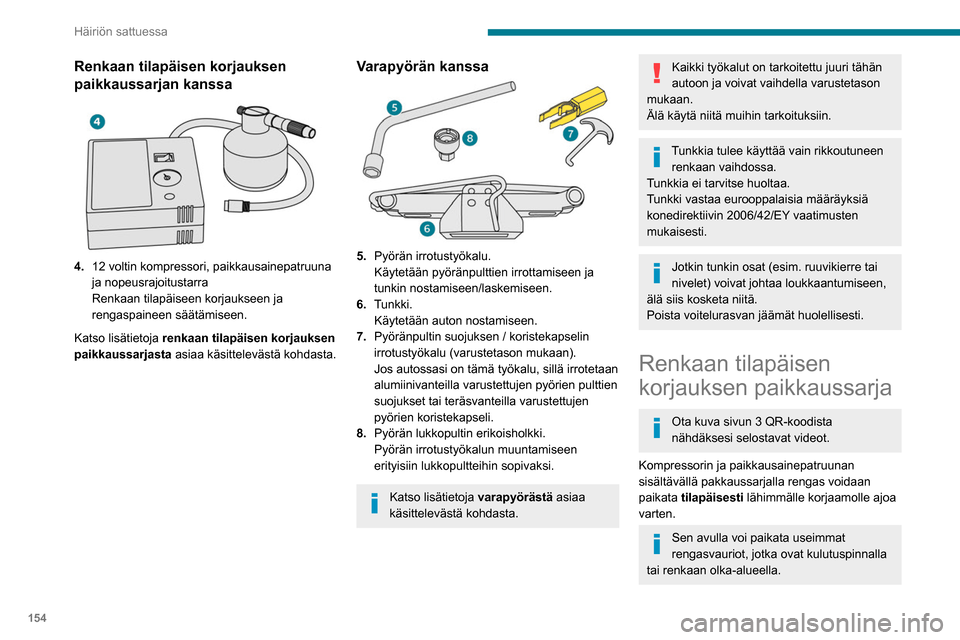 Peugeot Partner 2020 Omistajan käsikirja (in Finnish) 154
Häiriön sattuessa
Auton sähköjärjestelmä sallii kompressorin kytkemisen
vahingoittuneen renkaan paikkaamiseen
tarvittavaksi ajaksi.
Lisätietoja työkalusarjasta on annettu
vastaavassa k Peugeot Partner 2020 Omistajan käsikirja (in Finnish) 154
Häiriön sattuessa
Auton sähköjärjestelmä sallii kompressorin kytkemisen
vahingoittuneen renkaan paikkaamiseen
tarvittavaksi ajaksi.
Lisätietoja työkalusarjasta on annettu
vastaavassa k