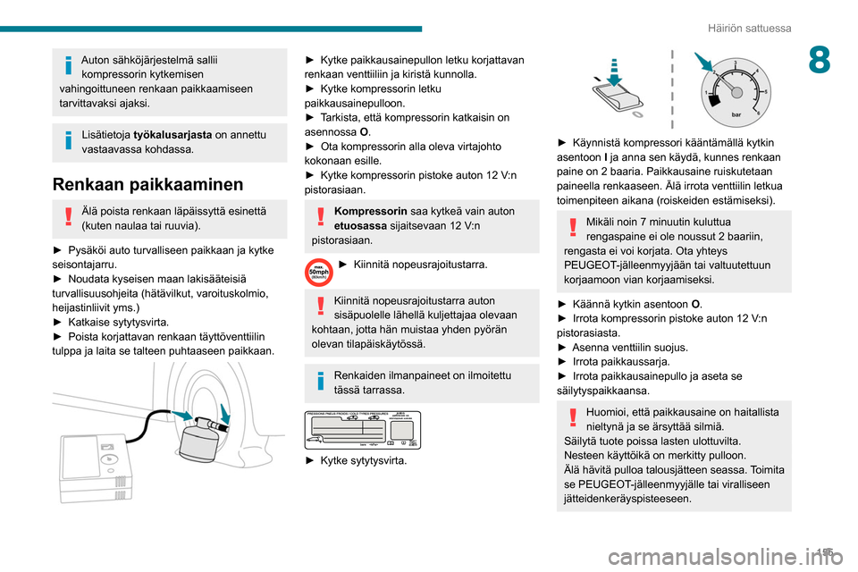 Peugeot Partner 2020 Omistajan käsikirja (in Finnish) 155
Häiriön sattuessa
8Auton sähköjärjestelmä sallii kompressorin kytkemisen
vahingoittuneen renkaan paikkaamiseen
tarvittavaksi ajaksi.
Lisätietoja työkalusarjasta on annettu
vastaavassa Peugeot Partner 2020 Omistajan käsikirja (in Finnish) 155
Häiriön sattuessa
8Auton sähköjärjestelmä sallii kompressorin kytkemisen
vahingoittuneen renkaan paikkaamiseen
tarvittavaksi ajaksi.
Lisätietoja työkalusarjasta on annettu
vastaavassa