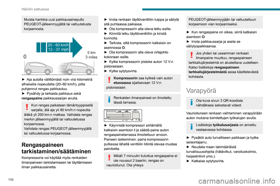 Peugeot Partner 2020 Omistajan käsikirja (in Finnish) 156
Häiriön sattuessa
Varapyörän esilleottaminen
► Varapyörään pääset käsiksi tavaratilan
kautta.
► Jos autoon on kiinnitetty vetolaite, nosta
auton takao Peugeot Partner 2020 Omistajan käsikirja (in Finnish) 156
Häiriön sattuessa
Varapyörän esilleottaminen
► Varapyörään pääset käsiksi tavaratilan
kautta.
► Jos autoon on kiinnitetty vetolaite, nosta
auton takao
