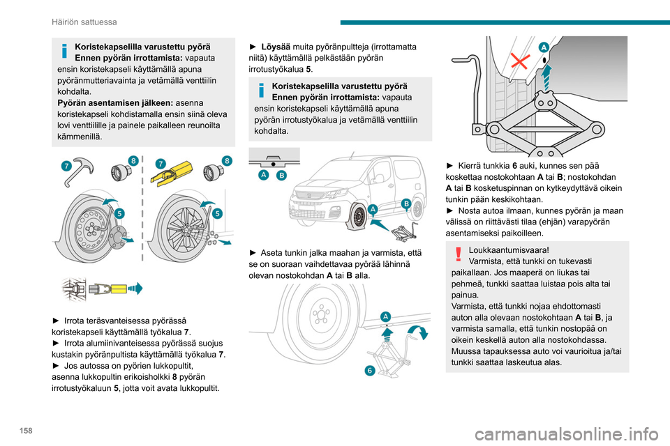 Peugeot Partner 2020 Omistajan käsikirja (in Finnish) 158
Häiriön sattuessa
► Irrota pultit ja laita ne talteen puhtaaseen
paikkaan.
► Irrota pyörä.
Pyörän kiinnitys
► Aseta pyörä paikoilleen navan pä Peugeot Partner 2020 Omistajan käsikirja (in Finnish) 158
Häiriön sattuessa
► Irrota pultit ja laita ne talteen puhtaaseen
paikkaan.
► Irrota pyörä.
Pyörän kiinnitys
► Aseta pyörä paikoilleen navan pä