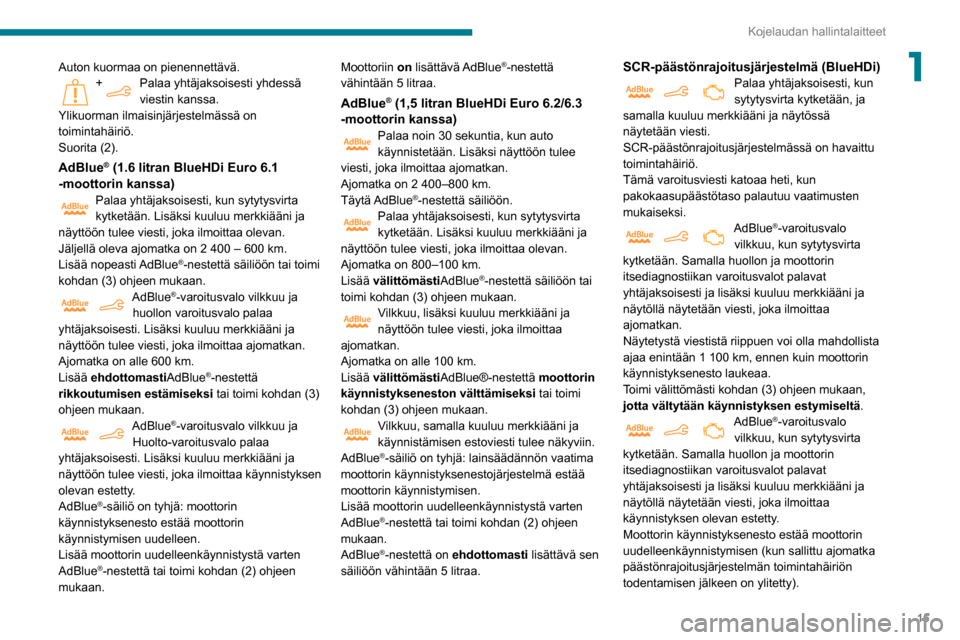 Peugeot Partner 2020  Omistajan käsikirja (in Finnish) 15
Kojelaudan hallintalaitteet
1Auton kuormaa on pienennettävä.+Palaa yhtäjaksoisesti yhdessä 
viestin kanssa.
Ylikuorman ilmaisinjärjestelmässä on 
toimintahäiriö.
Suorita (2).
AdBlue® (1.6