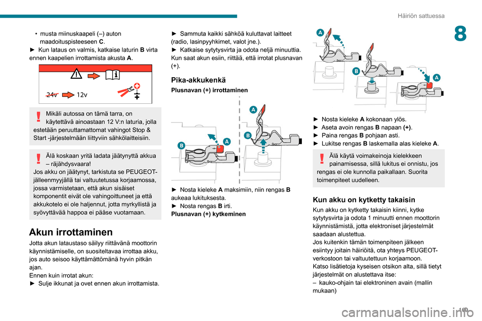 Peugeot Partner 2020 Omistajan käsikirja (in Finnish) 169
Häiriön sattuessa
8• musta miinuskaapeli (–) auton
maadoituspisteeseen C
.
► Kun
lataus on valmis, katkaise laturin
B
virta
ennen kaapelien irrottamista aku Peugeot Partner 2020 Omistajan käsikirja (in Finnish) 169
Häiriön sattuessa
8• musta miinuskaapeli (–) auton
maadoituspisteeseen C
.
► Kun
lataus on valmis, katkaise laturin
B
virta
ennen kaapelien irrottamista aku