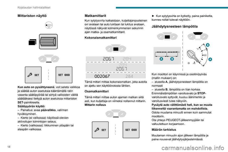 Peugeot Partner 2020  Omistajan käsikirja (in Finnish) 18
Kojelaudan hallintalaitteet
Mittariston näyttö 
 
 
 
 
 
 
 
Kun auto on pysähtyneenä , voit selata valikkoa 
ja säätää auton asetuksia kääntämällä ratin 
vasenta säätöpyörää ta