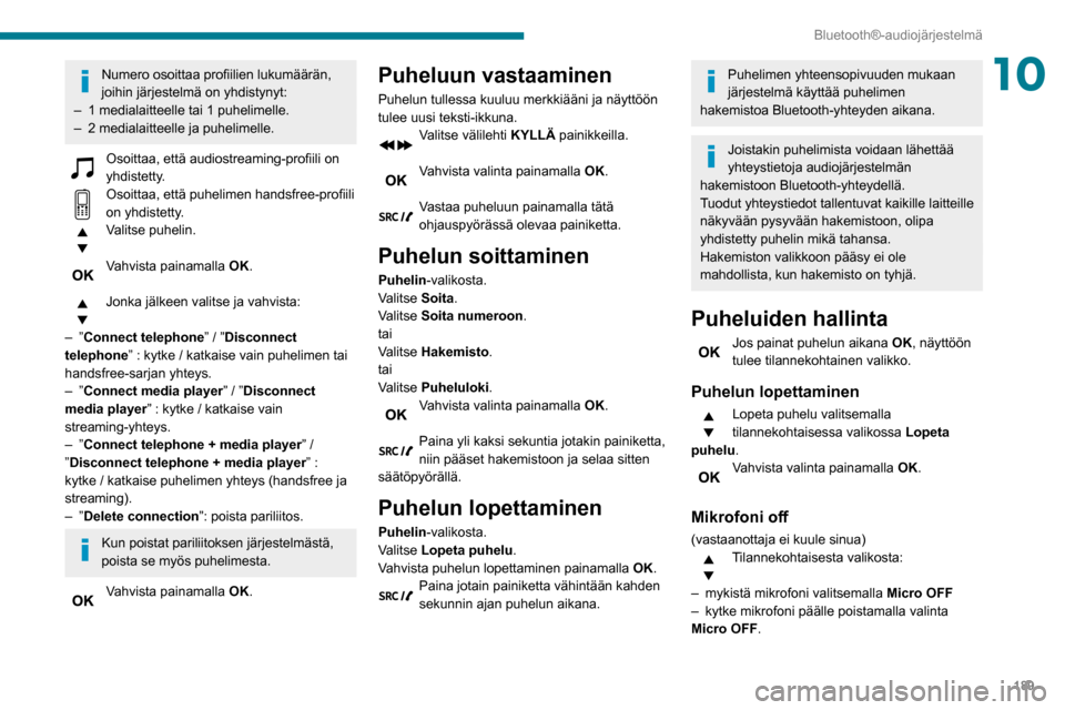 Peugeot Partner 2020 Omistajan käsikirja (in Finnish) 189
Bluetooth®-audiojärjestelmä
10Numero osoittaa profiilien lukumäärän, joihin järjestelmä on yhdistynyt:
–
1 medialaitteelle tai 1 puhelimelle.
–
2 medialaitteelle ja puheli Peugeot Partner 2020 Omistajan käsikirja (in Finnish) 189
Bluetooth®-audiojärjestelmä
10Numero osoittaa profiilien lukumäärän, joihin järjestelmä on yhdistynyt:
–
1 medialaitteelle tai 1 puhelimelle.
–
2 medialaitteelle ja puheli