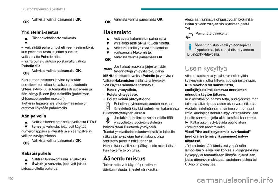 Peugeot Partner 2020 Omistajan käsikirja (in Finnish) 190
Bluetooth®-audiojärjestelmä
► Sammuta audiojärjestelmä muutamaksi
minuutiksi ja anna järjestelmän jäähtyä.
Radio
Erilaisten äänilähteiden (radio, CD-soitin jne.)
välill Peugeot Partner 2020 Omistajan käsikirja (in Finnish) 190
Bluetooth®-audiojärjestelmä
► Sammuta audiojärjestelmä muutamaksi
minuutiksi ja anna järjestelmän jäähtyä.
Radio
Erilaisten äänilähteiden (radio, CD-soitin jne.)
välill