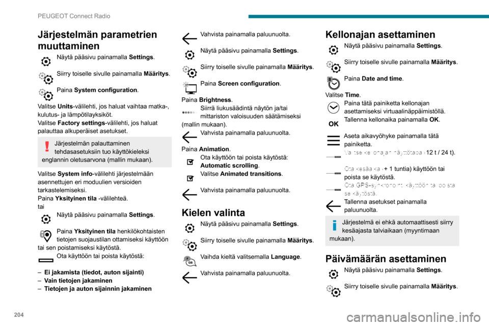 Peugeot Partner 2020 Omistajan käsikirja (in Finnish) 204
PEUGEOT Connect Radio
Järjestelmän parametrien
muuttaminen
Näytä pääsivu painamalla Settings.
Siirry toiselle sivulle painamalla Määritys.
Paina System configuration.
Valitse Units-v Peugeot Partner 2020 Omistajan käsikirja (in Finnish) 204
PEUGEOT Connect Radio
Järjestelmän parametrien
muuttaminen
Näytä pääsivu painamalla Settings.
Siirry toiselle sivulle painamalla Määritys.
Paina System configuration.
Valitse Units-v