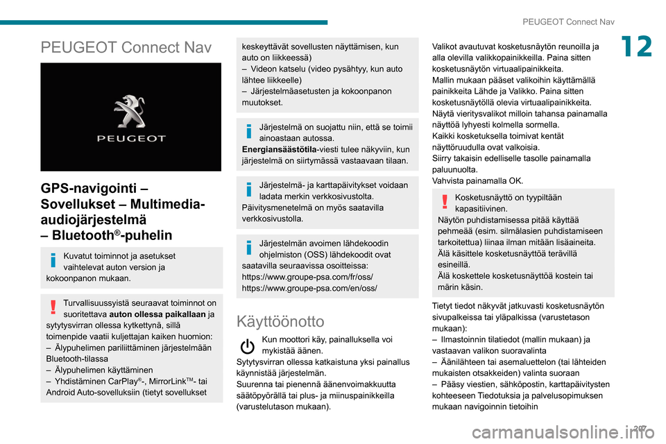 Peugeot Partner 2020 Omistajan käsikirja (in Finnish) 207
PEUGEOT Connect Nav
12PEUGEOT Connect Nav
GPS-navigointi –
Sovellukset – Multimedia-
audiojärjestelmä
– Bluetooth
®-puhelin
Kuvatut toiminnot ja asetukset
vaihtelevat auton version Peugeot Partner 2020 Omistajan käsikirja (in Finnish) 207
PEUGEOT Connect Nav
12PEUGEOT Connect Nav
GPS-navigointi –
Sovellukset – Multimedia-
audiojärjestelmä
– Bluetooth
®-puhelin
Kuvatut toiminnot ja asetukset
vaihtelevat auton version