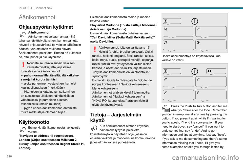 Peugeot Partner 2020  Omistajan käsikirja (in Finnish) 210
PEUGEOT Connect Nav
Äänikomennot
Ohjauspyörän kytkimet 
Äänikomennot:
Äänikomennot voidaan antaa miltä 
tahansa näyttösivulta sitten, kun on painettu 
lyhyesti ohjauspyörässä tai val