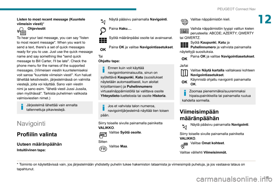 Peugeot Partner 2020  Omistajan käsikirja (in Finnish) 215
PEUGEOT Connect Nav
12Listen to most recent message (Kuuntele 
viimeisin viesti)*
Ohjeviestit 
To hear your last message, you can say "listen 
to most recent message". When you want to 
send
 
a