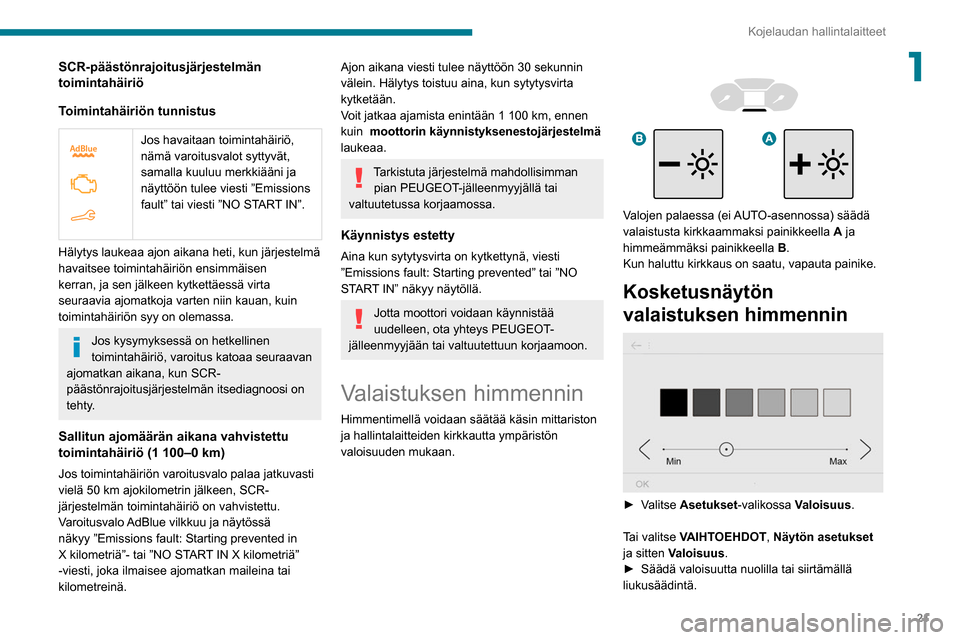 Peugeot Partner 2020  Omistajan käsikirja (in Finnish) 21
Kojelaudan hallintalaitteet
1SCR-päästönrajoitusjärjestelmän 
toimintahäiriö
Toimintahäiriön tunnistus
 
 
Jos havaitaan toimintahäiriö, 
nämä varoitusvalot syttyvät, 
samalla kuuluu 