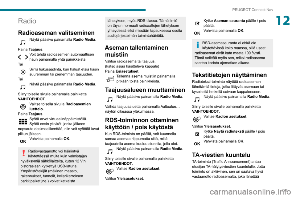 Peugeot Partner 2020 Omistajan käsikirja (in Finnish) 223
PEUGEOT Connect Nav
12Radio
Radioaseman valitseminen
Näytä pääsivu painamalla Radio Media.
Paina Taajuus.
Voit tehdä radioasemien automaattisen
haun painamalla yhtä painikkeista.
Ta i
Siir Peugeot Partner 2020 Omistajan käsikirja (in Finnish) 223
PEUGEOT Connect Nav
12Radio
Radioaseman valitseminen
Näytä pääsivu painamalla Radio Media.
Paina Taajuus.
Voit tehdä radioasemien automaattisen
haun painamalla yhtä painikkeista.
Ta i
Siir
