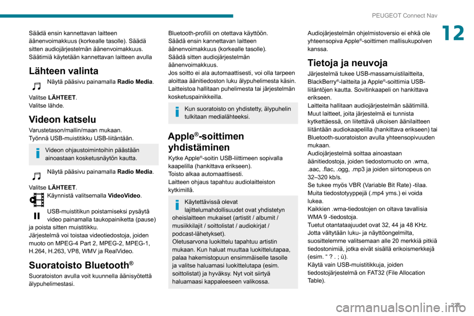 Peugeot Partner 2020 Omistajan käsikirja (in Finnish) 225
PEUGEOT Connect Nav
12Säädä ensin kannettavan laitteen
äänenvoimakkuus (korkealle tasolle). Säädä
sitten audiojärjestelmän äänenvoimakkuus.
Säätimiä käytetään kannettavan laitt Peugeot Partner 2020 Omistajan käsikirja (in Finnish) 225
PEUGEOT Connect Nav
12Säädä ensin kannettavan laitteen
äänenvoimakkuus (korkealle tasolle). Säädä
sitten audiojärjestelmän äänenvoimakkuus.
Säätimiä käytetään kannettavan laitt