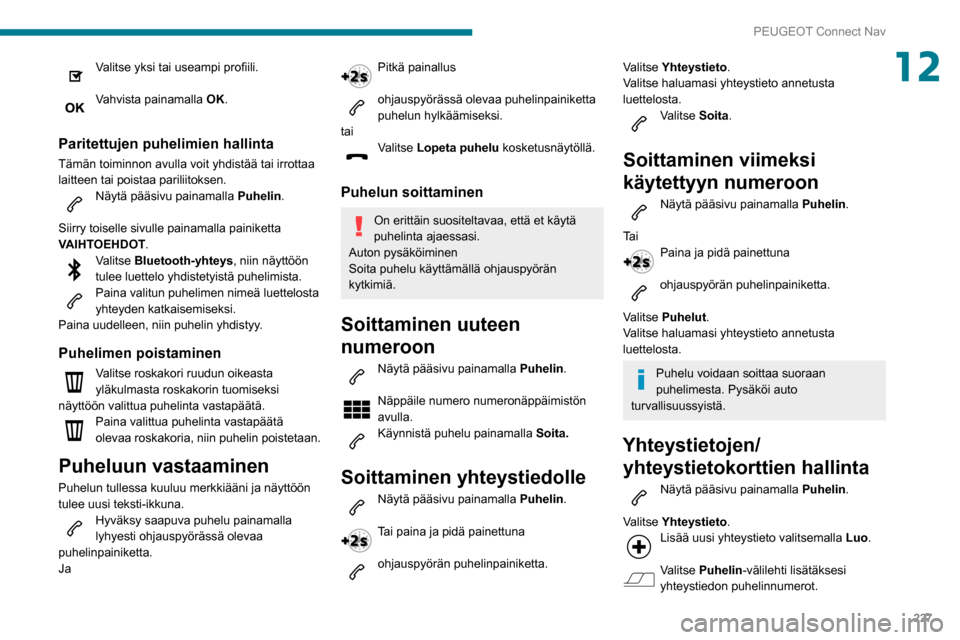 Peugeot Partner 2020 Omistajan käsikirja (in Finnish) 227
PEUGEOT Connect Nav
12Valitse yksi tai useampi profiili.
Vahvista painamalla OK.
Paritettujen puhelimien hallinta
Tämän toiminnon avulla voit yhdistää tai irrottaa
laitteen tai poi Peugeot Partner 2020 Omistajan käsikirja (in Finnish) 227
PEUGEOT Connect Nav
12Valitse yksi tai useampi profiili.
Vahvista painamalla OK.
Paritettujen puhelimien hallinta
Tämän toiminnon avulla voit yhdistää tai irrottaa
laitteen tai poi