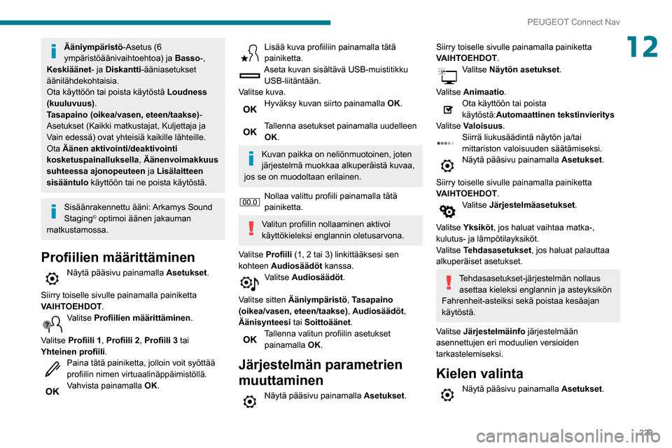 Peugeot Partner 2020 Omistajan käsikirja (in Finnish) 229
PEUGEOT Connect Nav
12Ääniympäristö-Asetus (6
ympäristöäänivaihtoehtoa) ja Basso-,
Keskiäänet - ja Diskantti-ääniasetukset
äänilähdekohtaisia.
Ota käyttöön tai poista käytös Peugeot Partner 2020 Omistajan käsikirja (in Finnish) 229
PEUGEOT Connect Nav
12Ääniympäristö-Asetus (6
ympäristöäänivaihtoehtoa) ja Basso-,
Keskiäänet - ja Diskantti-ääniasetukset
äänilähdekohtaisia.
Ota käyttöön tai poista käytös