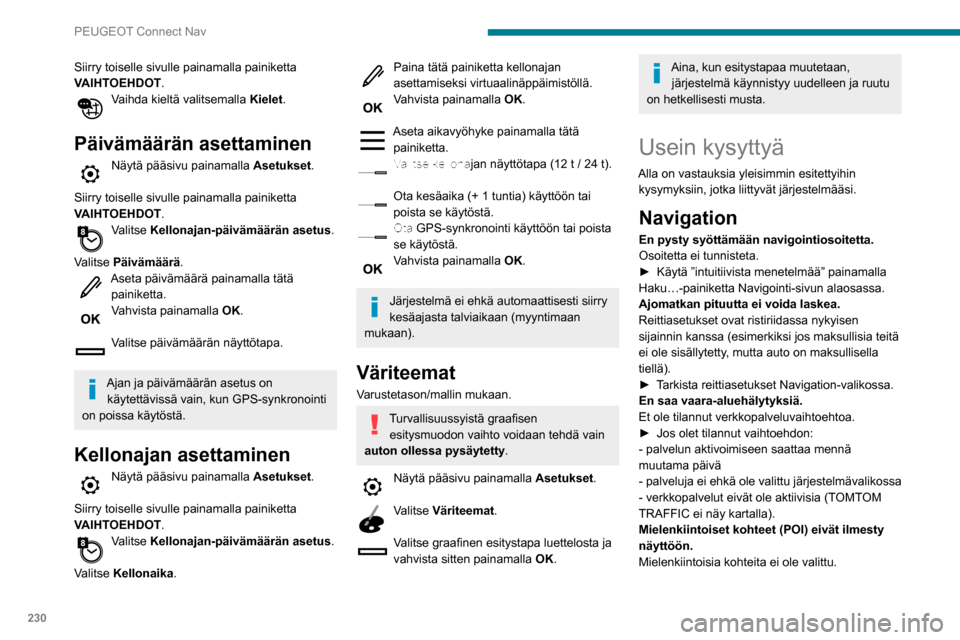 Peugeot Partner 2020 Omistajan käsikirja (in Finnish) 230
PEUGEOT Connect Nav
Siirry toiselle sivulle painamalla painiketta
VAIHTOEHDOT.
Vaihda kieltä valitsemalla Kielet.
Päivämäärän asettaminen
Näytä pääsivu painamalla Asetukset.
Siirry t Peugeot Partner 2020 Omistajan käsikirja (in Finnish) 230
PEUGEOT Connect Nav
Siirry toiselle sivulle painamalla painiketta
VAIHTOEHDOT.
Vaihda kieltä valitsemalla Kielet.
Päivämäärän asettaminen
Näytä pääsivu painamalla Asetukset.
Siirry t