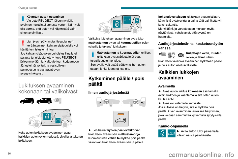 Peugeot Partner 2020  Omistajan käsikirja (in Finnish) 26
Ovet ja luukut
Käytetyn auton ostaminen
Vie auto PEUGEOT-jälleenmyyjälle 
avainten muistiintallennusta varten. Näin voit 
olla varma, että auton voi käynnistää vain 
sinun avaimillasi.
Lian
