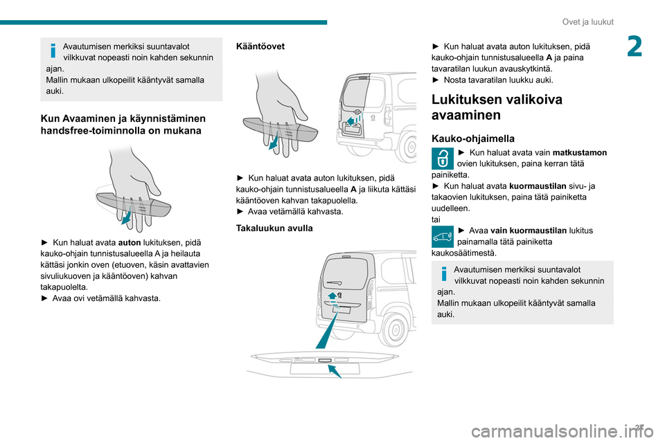 Peugeot Partner 2020  Omistajan käsikirja (in Finnish) 27
Ovet ja luukut
2Avautumisen merkiksi suuntavalot vilkkuvat nopeasti noin kahden sekunnin 
ajan.
Mallin mukaan ulkopeilit kääntyvät samalla 
auki.
Kun Avaaminen ja käynnistäminen 
handsfree-toi