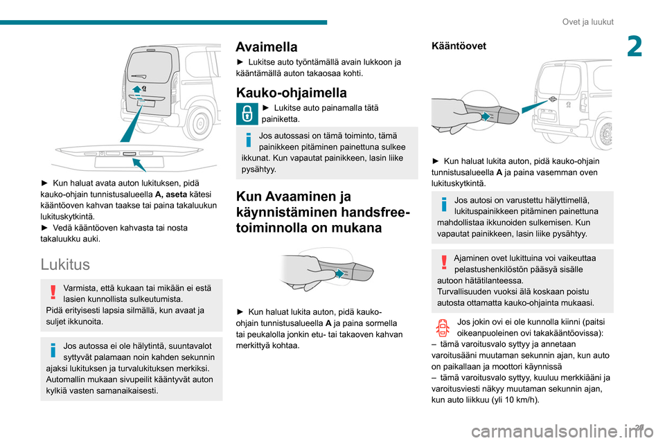 Peugeot Partner 2020  Omistajan käsikirja (in Finnish) 29
Ovet ja luukut
2
 
►  Kun haluat avata auton lukituksen, pidä kauko-ohjain tunnistusalueella A, aseta
 kätesi 
kääntöoven kahvan taakse tai paina takaluukun 
lukituskytkintä. 