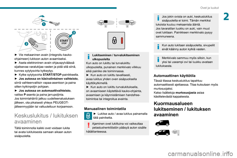 Peugeot Partner 2020  Omistajan käsikirja (in Finnish) 33
Ovet ja luukut
2
 
►  Vie mekaaninen avain (integroitu kauko-
ohjaimeen) lukkoon auton avaamiseksi.
► 
Aseta   elektroninen   avain   ohjauspylväässä  
sijaitsevaa varalu