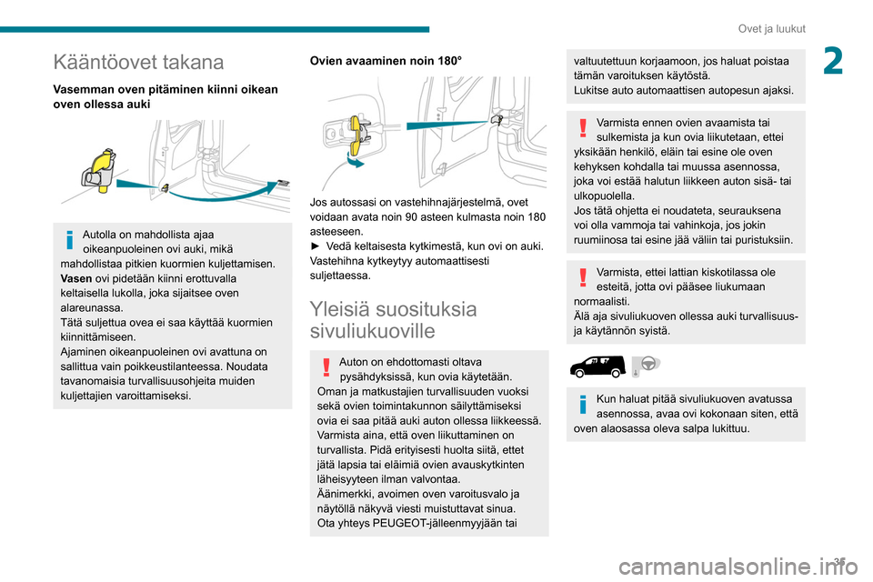 Peugeot Partner 2020  Omistajan käsikirja (in Finnish) 35
Ovet ja luukut
2Kääntöovet takana
Vasemman oven pitäminen kiinni oikean 
oven ollessa auki
 
 
Autolla on mahdollista ajaa oikeanpuoleinen ovi auki, mikä 
mahdollistaa pitkien kuormien kuljett