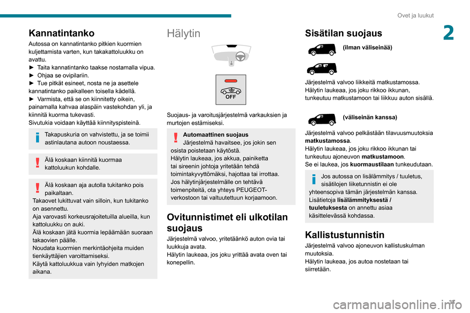 Peugeot Partner 2020  Omistajan käsikirja (in Finnish) 37
Ovet ja luukut
2Kannatintanko
Autossa on kannatintanko pitkien kuormien 
kuljettamista varten, kun takakattoluukku on 
avattu.
►  Taita  kannatintanko   taakse   nostamalla   vipua.
►