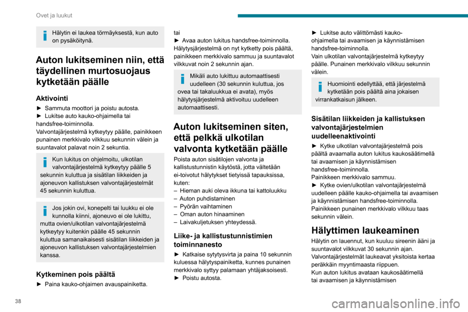 Peugeot Partner 2020  Omistajan käsikirja (in Finnish) 38
Ovet ja luukut
Hälytin ei laukea törmäyksestä, kun auto 
on pysäköitynä.
Auton lukitseminen niin, että täydellinen murtosuojaus 
kytketään päälle
Aktivointi
►  Sammuta moottori