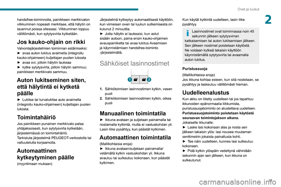 Peugeot Partner 2020  Omistajan käsikirja (in Finnish) 39
Ovet ja luukut
2handsfree-toiminnolla, painikkeen merkkivalon 
vilkkuminen nopeasti merkitsee, että hälytin on 
lauennut poissa ollessasi. Vilkkuminen loppuu 
välittömästi, kun sytytysvirta ky