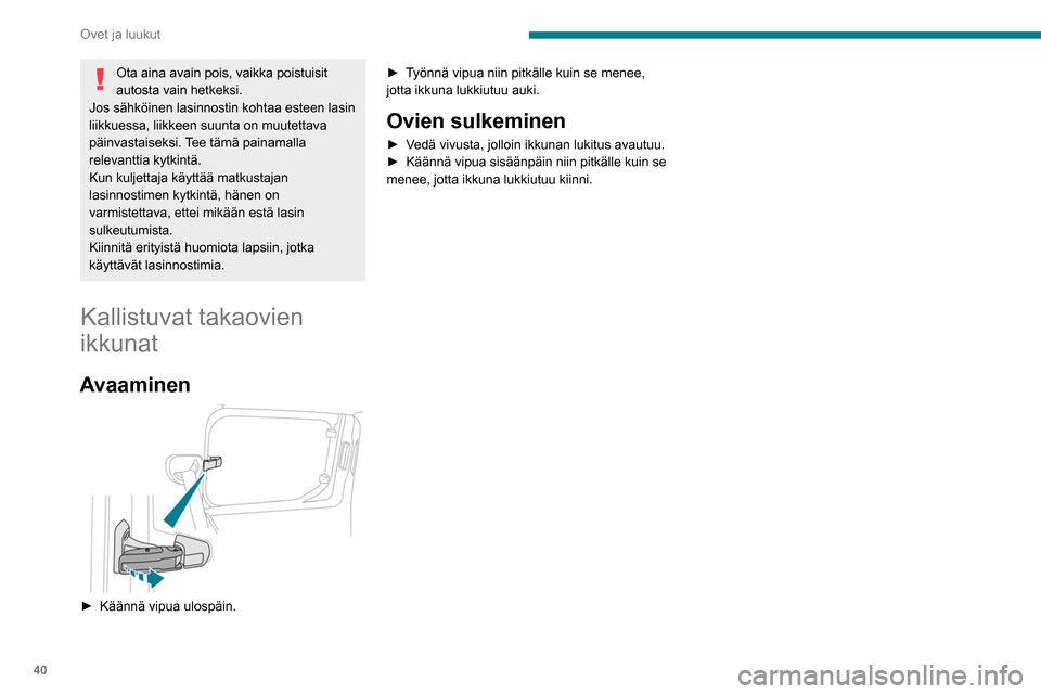 Peugeot Partner 2020  Omistajan käsikirja (in Finnish) 40
Ovet ja luukut
Ota aina avain pois, vaikka poistuisit 
autosta vain hetkeksi.
Jos sähköinen lasinnostin kohtaa esteen lasin 
liikkuessa, liikkeen suunta on muutettava 
päinvastaiseksi. Tee täm