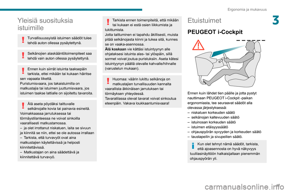 Peugeot Partner 2020  Omistajan käsikirja (in Finnish) 41
Ergonomia ja mukavuus
3Yleisiä suosituksia istuimille
Turvallisuussyistä istuimen säädöt tulee 
tehdä auton ollessa pysäytettynä.
Selkänojien alaskääntötoimenpiteet saa 
tehdä vain aut