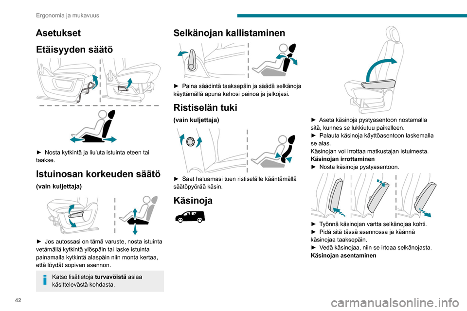 Peugeot Partner 2020  Omistajan käsikirja (in Finnish) 42
Ergonomia ja mukavuus
 
►  Kohdista käsinoja selkänojaan ja varmista, 
että kiinnikkeet ovat linjassa reikien kanssa.
►  Työnnä käsinojan vartta selkänojaa kohti.
