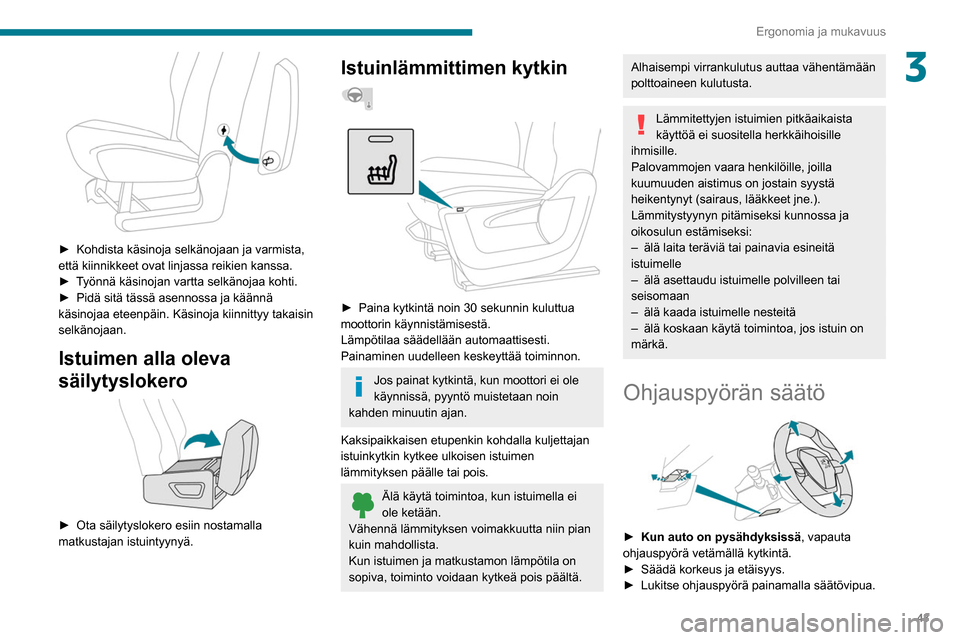 Peugeot Partner 2020  Omistajan käsikirja (in Finnish) 43
Ergonomia ja mukavuus
3
 
►  Kohdista käsinoja selkänojaan ja varmista, että kiinnikkeet ovat linjassa reikien kanssa.
► Työnnä   käsinojan   vartta   selkänojaa   