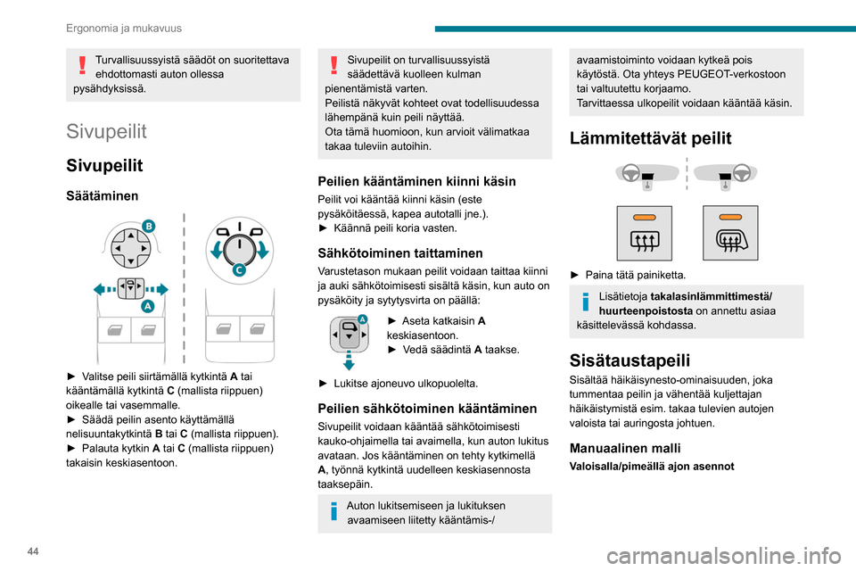 Peugeot Partner 2020  Omistajan käsikirja (in Finnish) 44
Ergonomia ja mukavuus
 
►  Vaihda peili häikäisemättömään pimeällä ajon 
asentoon vetämällä vivusta.
►  Kun painat vipua, peili siirtyy normaaliin 
valoisal