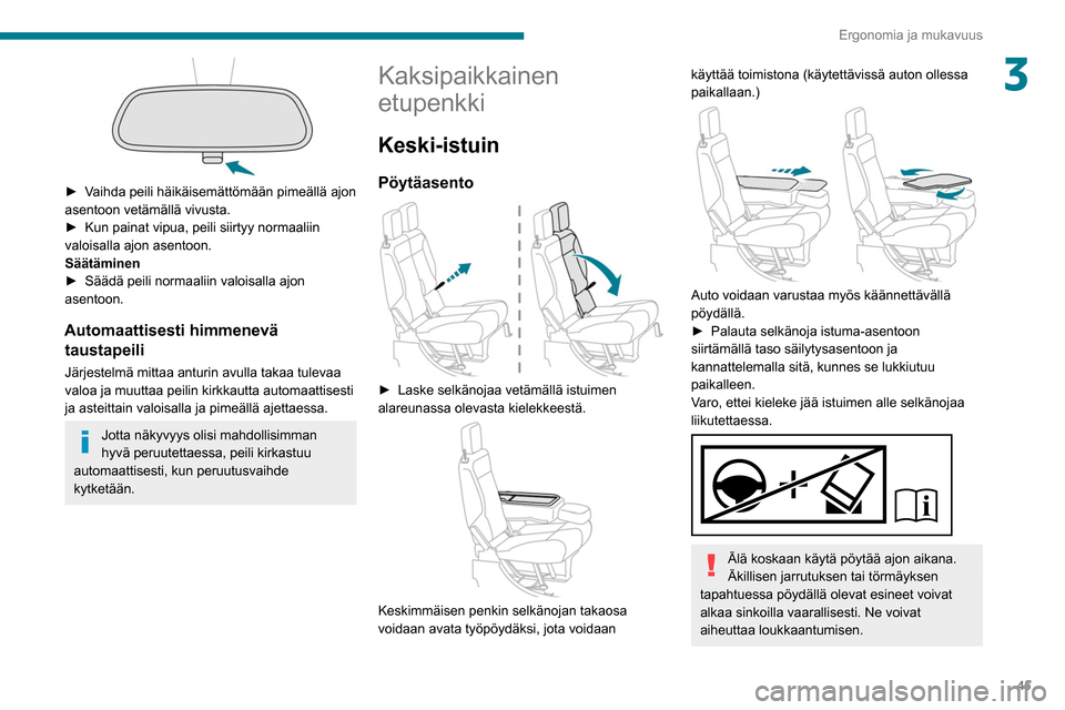 Peugeot Partner 2020  Omistajan käsikirja (in Finnish) 45
Ergonomia ja mukavuus
3
 
►  Vaihda peili häikäisemättömään pimeällä ajon asentoon vetämällä vivusta.
► Kun   painat   vipua,   peili   siirtyy   normaaliin 