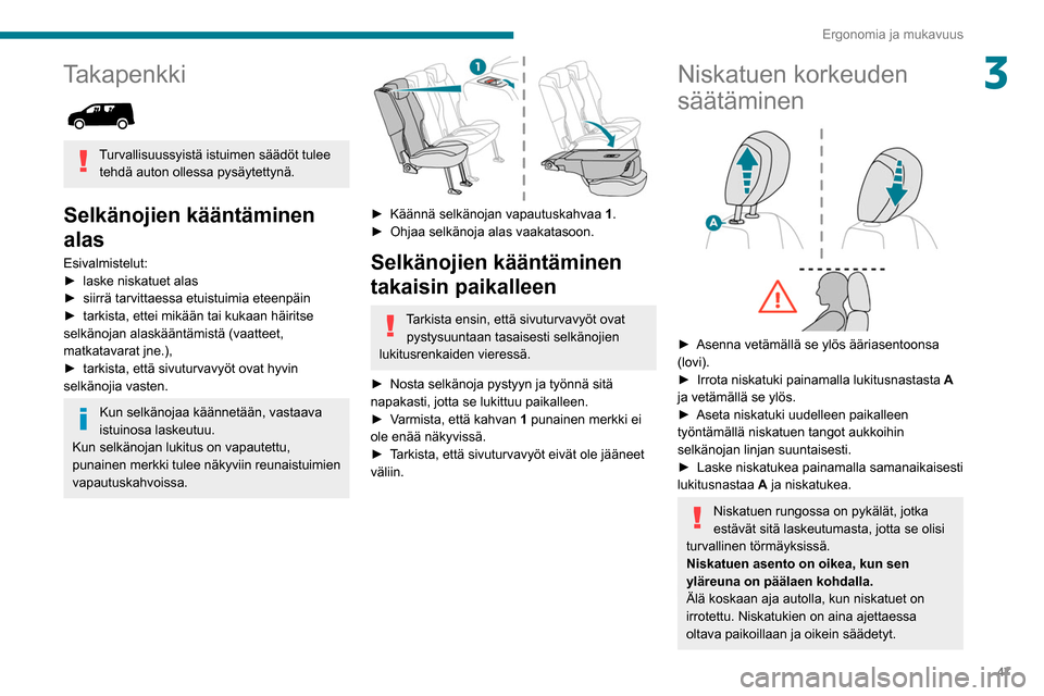 Peugeot Partner 2020  Omistajan käsikirja (in Finnish) 47
Ergonomia ja mukavuus
3Takapenkki 
 
Turvallisuussyistä istuimen säädöt tulee tehdä auton ollessa pysäytettynä.
Selkänojien kääntäminen 
alas
Esivalmistelut:
►  laske   niskatuet 