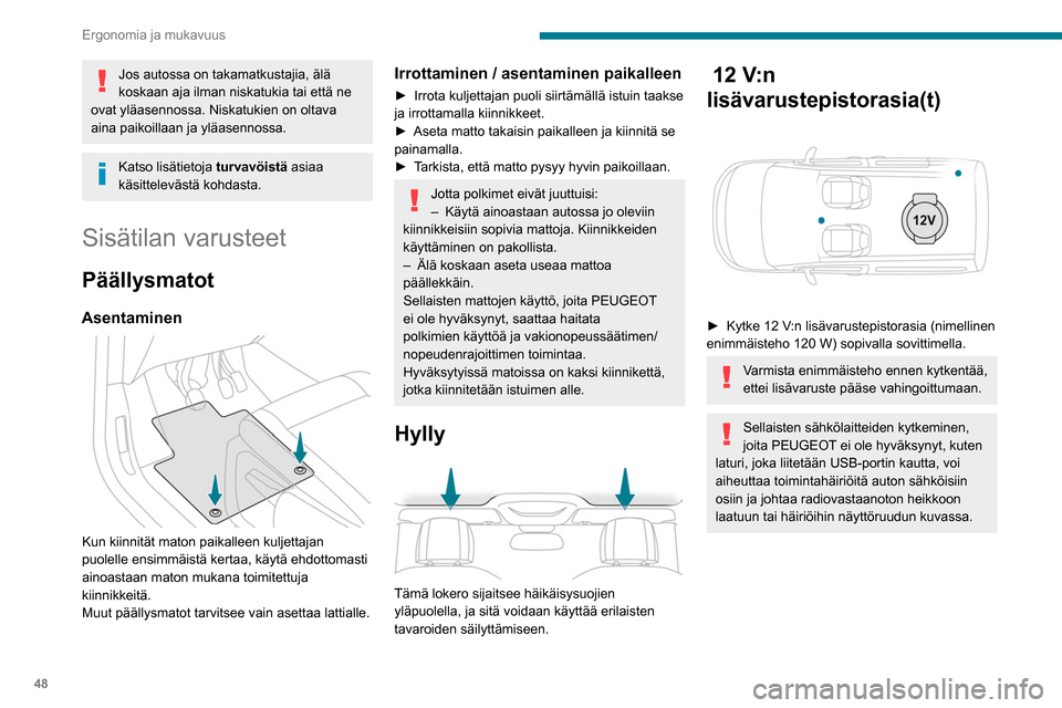 Peugeot Partner 2020  Omistajan käsikirja (in Finnish) 48
Ergonomia ja mukavuus
USB-liitin 
 
Liitintä voi käyttää kannettavan laitteen 
lataamiseen.
Sen avulla voi myös toistaa äänitiedostoja, jotka 
on siirretty audiojärjestelmään kuunneltavik