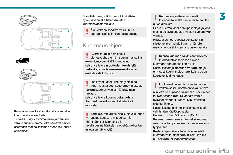 Peugeot Partner 2020 Omistajan käsikirja (in Finnish) 51
Ergonomia ja mukavuus
3
Kiinnitä kuorma käyttämällä takaosan lattian
kuormansidontarenkaita.
Turvallisuussyistä voimakkaan jarrutuksen
varalta suosittelemme, että painavat esinee Peugeot Partner 2020 Omistajan käsikirja (in Finnish) 51
Ergonomia ja mukavuus
3
Kiinnitä kuorma käyttämällä takaosan lattian
kuormansidontarenkaita.
Turvallisuussyistä voimakkaan jarrutuksen
varalta suosittelemme, että painavat esinee