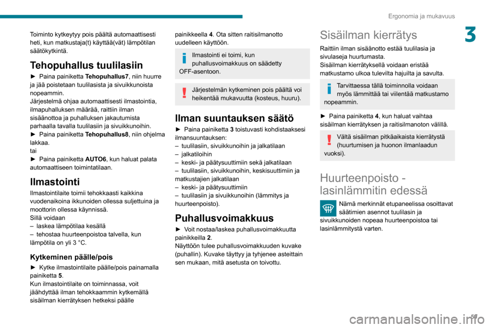 Peugeot Partner 2020 Omistajan käsikirja (in Finnish) 59
Ergonomia ja mukavuus
3Toiminto kytkeytyy pois päältä automaattisesti
heti, kun matkustaja(t) käyttää(vät) lämpötilan
säätökytkintä.
Tehopuhallus tuulilasiin
► Paina painikett Peugeot Partner 2020 Omistajan käsikirja (in Finnish) 59
Ergonomia ja mukavuus
3Toiminto kytkeytyy pois päältä automaattisesti
heti, kun matkustaja(t) käyttää(vät) lämpötilan
säätökytkintä.
Tehopuhallus tuulilasiin
► Paina painikett