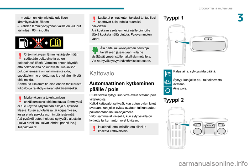 Peugeot Partner 2020 Omistajan käsikirja (in Finnish) 63
Ergonomia ja mukavuus
3– moottori on käynnistetty edellisen
lämmityssyklin jälkeen
–
kahden lämmityspyynnön välillä on kulunut
vähintään 60
minuuttia.
Ohjelmoitavaan lämmi Peugeot Partner 2020 Omistajan käsikirja (in Finnish) 63
Ergonomia ja mukavuus
3– moottori on käynnistetty edellisen
lämmityssyklin jälkeen
–
kahden lämmityspyynnön välillä on kulunut
vähintään 60
minuuttia.
Ohjelmoitavaan lämmi