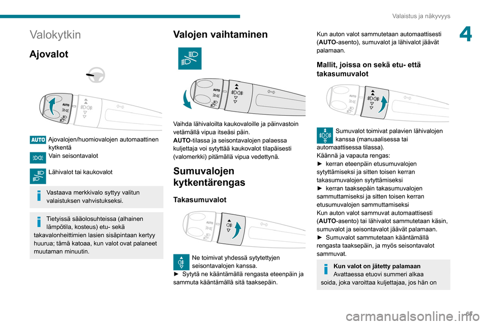 Peugeot Partner 2020 Omistajan käsikirja (in Finnish) 65
Valaistus ja näkyvyys
4Valokytkin
Ajovalot
Ajovalojen/huomiovalojen automaattinen kytkentä
Vain seisontavalot
Lähivalot tai kaukovalot
Vastaava merkkivalo syttyy valitun
valaistuksen Peugeot Partner 2020 Omistajan käsikirja (in Finnish) 65
Valaistus ja näkyvyys
4Valokytkin
Ajovalot
Ajovalojen/huomiovalojen automaattinen kytkentä
Vain seisontavalot
Lähivalot tai kaukovalot
Vastaava merkkivalo syttyy valitun
valaistuksen