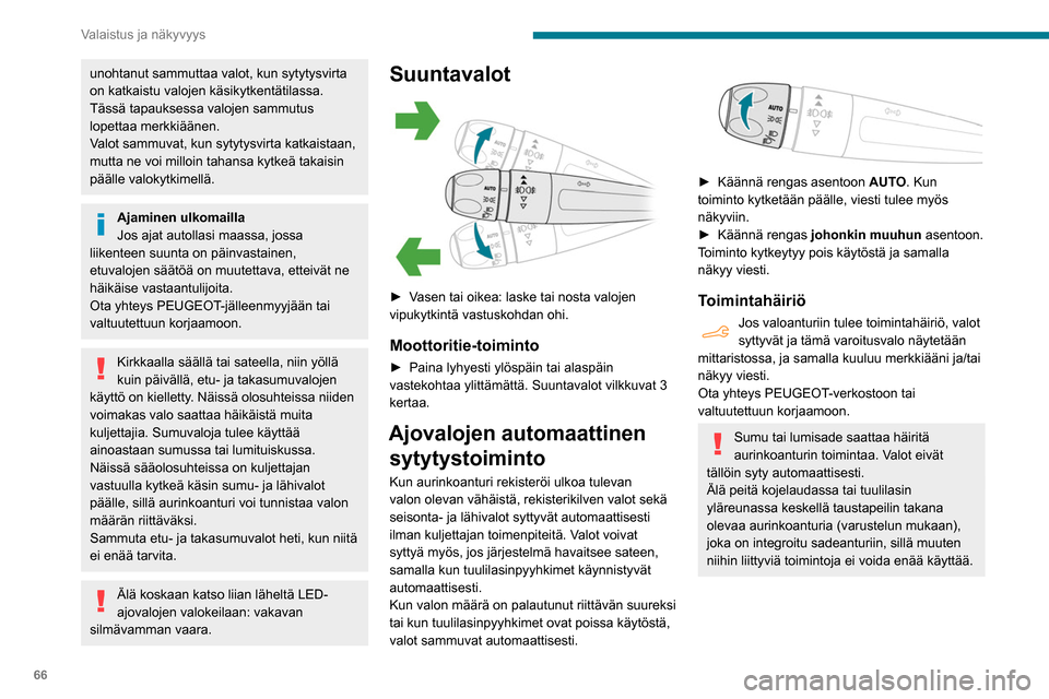 Peugeot Partner 2020 Omistajan käsikirja (in Finnish) 66
Valaistus ja näkyvyys
Huomiovalot/seisontavalot
Etuvalot syttyvät automaattisesti, kun moottori
käynnistetään.
Ja samalla seuraavat toiminnot:
– Huomiovalot (valojen säätötappi asenno Peugeot Partner 2020 Omistajan käsikirja (in Finnish) 66
Valaistus ja näkyvyys
Huomiovalot/seisontavalot
Etuvalot syttyvät automaattisesti, kun moottori
käynnistetään.
Ja samalla seuraavat toiminnot:
– Huomiovalot (valojen säätötappi asenno