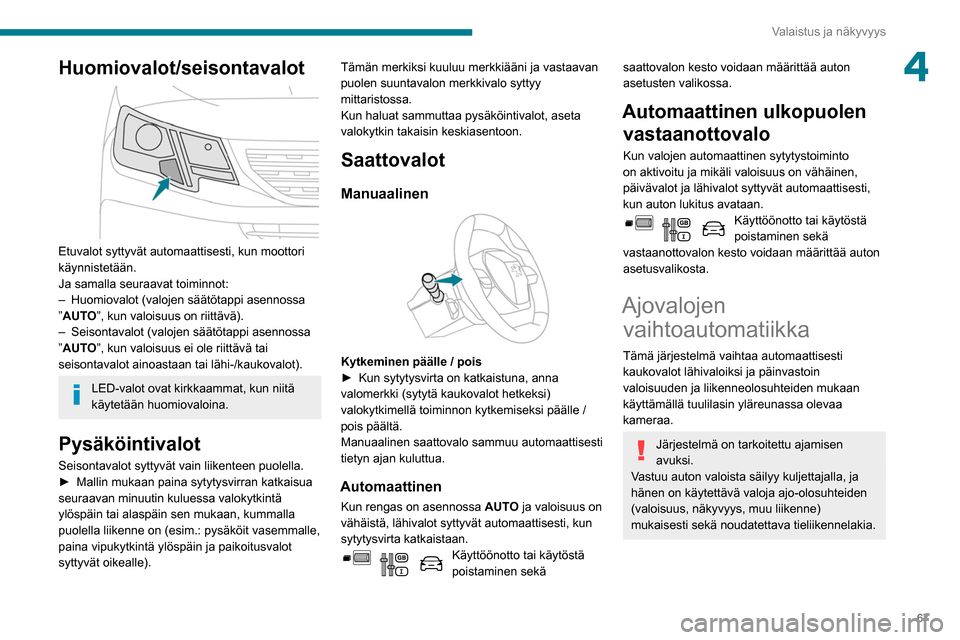 Peugeot Partner 2020 Omistajan käsikirja (in Finnish) 67
Valaistus ja näkyvyys
4Huomiovalot/seisontavalot
Etuvalot syttyvät automaattisesti, kun moottori
käynnistetään.
Ja samalla seuraavat toiminnot:
–
Huomiovalot (valojen säätötappi asen Peugeot Partner 2020 Omistajan käsikirja (in Finnish) 67
Valaistus ja näkyvyys
4Huomiovalot/seisontavalot
Etuvalot syttyvät automaattisesti, kun moottori
käynnistetään.
Ja samalla seuraavat toiminnot:
–
Huomiovalot (valojen säätötappi asen