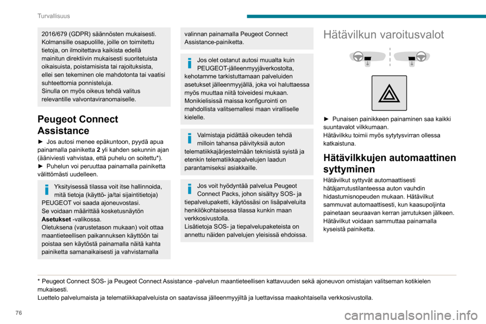 Peugeot Partner 2020 Omistajan käsikirja (in Finnish) 76
Turvallisuus
Äänimerkki
► Paina ohjauspyörän keskiosaa.
Ajovakauden hallintajärjestelmä (ESC)
Ajovakauden hallintajärjestelmä sisältää
seuraavat järjestelmät:
– Lukkiut Peugeot Partner 2020 Omistajan käsikirja (in Finnish) 76
Turvallisuus
Äänimerkki
► Paina ohjauspyörän keskiosaa.
Ajovakauden hallintajärjestelmä (ESC)
Ajovakauden hallintajärjestelmä sisältää
seuraavat järjestelmät:
– Lukkiut